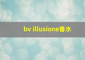 bv illusione香水